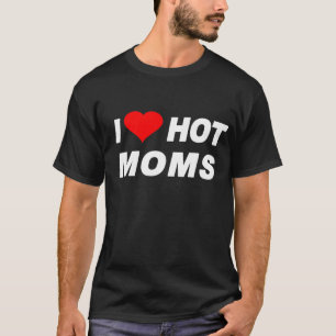 i love hot moms T-Shirt