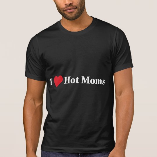 I Love Hot Moms T-Shirt