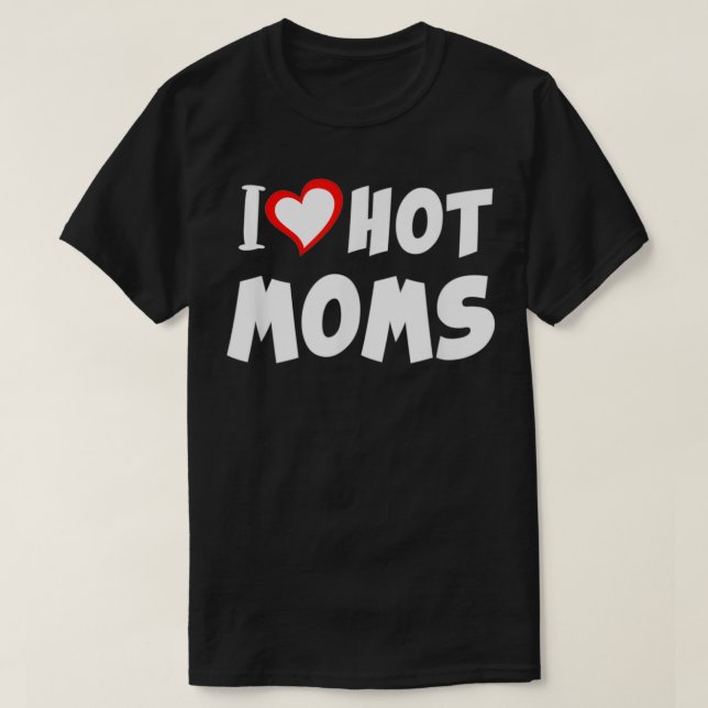 I Love Hot Moms Valentines Day Mothers Day 1  T-Shirt (Design Front)