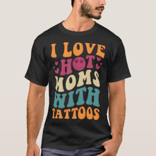 I Love Hot Moms With Tattoos Groovy Vintage Trendy T-Shirt