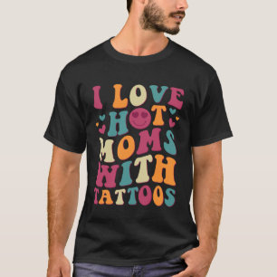 I Love Hot Moms With Tattoos Groovy Vintage Trendy T-Shirt