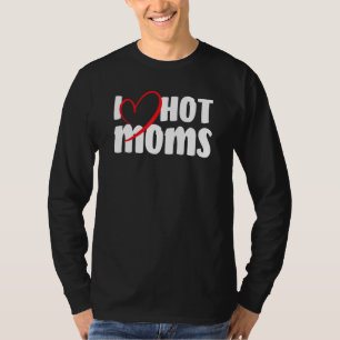 I Love Hot Moms Witty Jokes Wife Humour Pun Gag T-Shirt