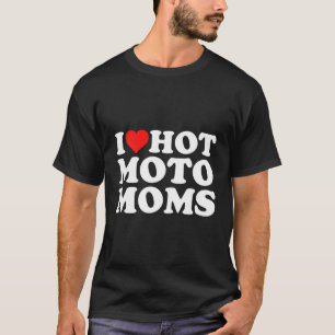I Love Hot Moto Moms T-Shirt