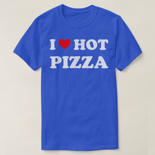 I love hot pizza Pizza lover Food lover  T-Shirt (Design Front)