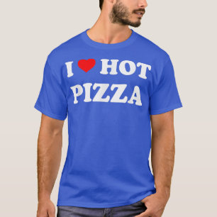 I love hot pizza Pizza lover Food lover T-Shirt