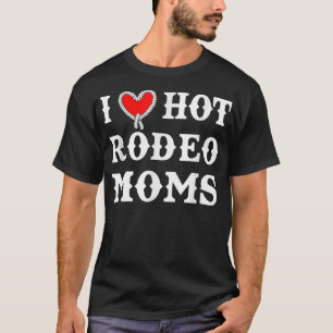 I Love Hot Rodeo Moms Funny T-Shirt
