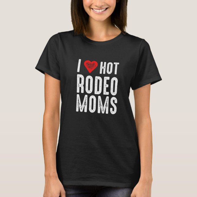 I Love Hot Rodeo Moms   T-Shirt (Front)