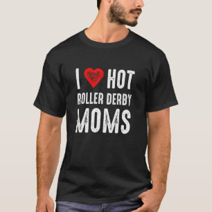 I Love Hot Roller Derby Moms T-Shirt