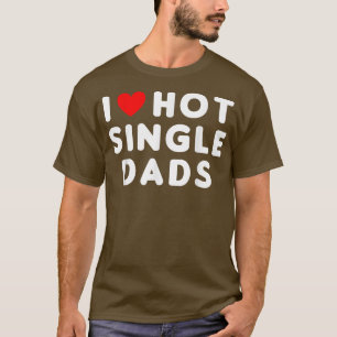 I Love Hot Single Dads Funny Red Heart T-Shirt