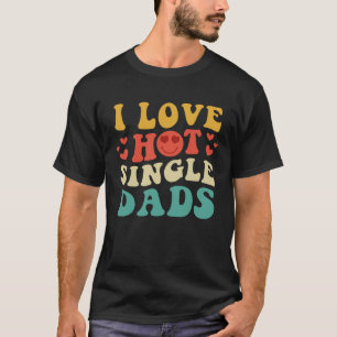 I Love Hot Single Dads Groovy Vintage Trendy Styli T-Shirt