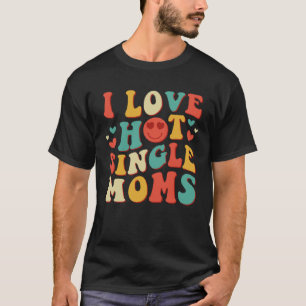 I Love Hot Single Moms Groovy Vintage Trendy Styli T-Shirt
