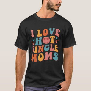 I Love Hot Single Moms Groovy Vintage Trendy Styli T-Shirt
