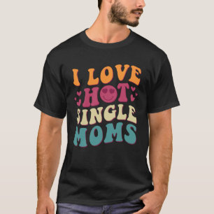 I Love Hot Single Moms Groovy Vintage Trendy Styli T-Shirt
