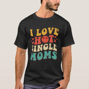 I Love Hot Single Moms Groovy Vintage Trendy Styli T-Shirt