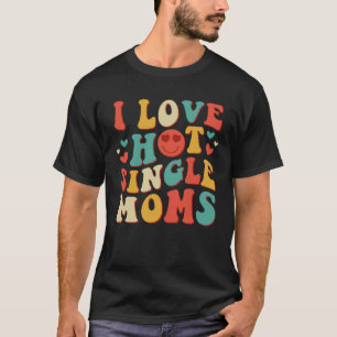 I Love Hot Single Moms Groovy Vintage Trendy Styli T-Shirt