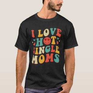 I Love Hot Single Moms Groovy Vintage Trendy Styli T-Shirt