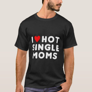 I Love Hot Single Moms Red He T-Shirt