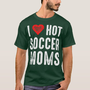 I Love Hot Soccer Moms 104 T-Shirt