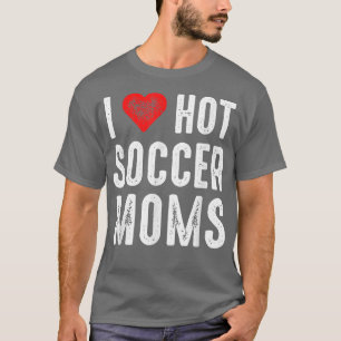 I Love Hot Soccer Moms T-Shirt