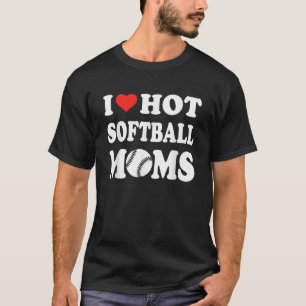 I Love Hot Softball Moms Funny Sport Men Women Kid T-Shirt