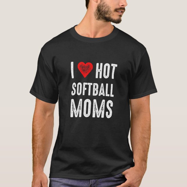I Love Hot Softball Moms T-Shirt (Front)