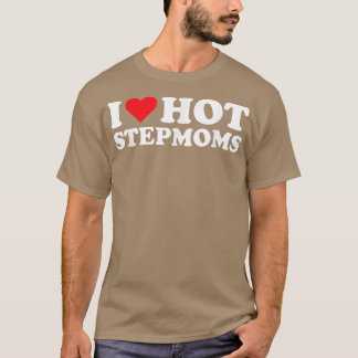 I Love Hot StepmomsFunny Red Heart Love Moms  T-Shirt