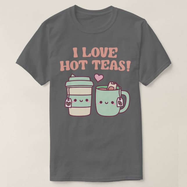 I love Hot Teas Funny Pun T-Shirt (Design Front)