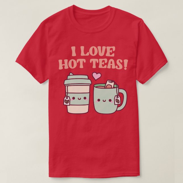 I love Hot Teas Funny Pun T-Shirt (Design Front)