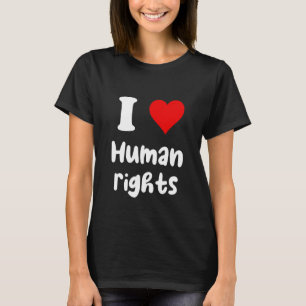 I Love Human Rights I Heart Human Rights T-Shirt