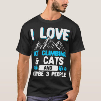 I Love Ice Climbing Cats And 3 People Ice Climber T-Shirt
