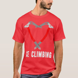 I love ice climbing ice climber ice axe climbing  T-Shirt