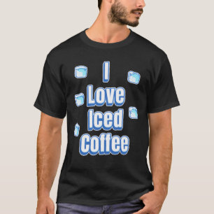 I Love Iced Coffee funny T-Shirt