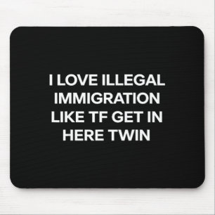 I love illegal immigration get in here twin funny mouse mat