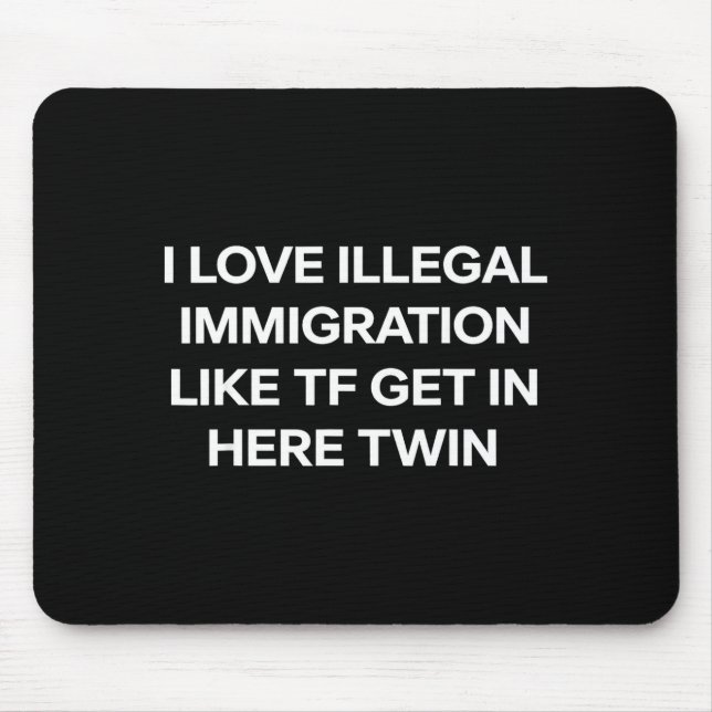 I love illegal immigration get in here twin funny  mouse mat (Front)