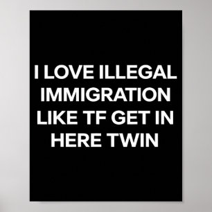 I love illegal immigration get in here twin funny poster