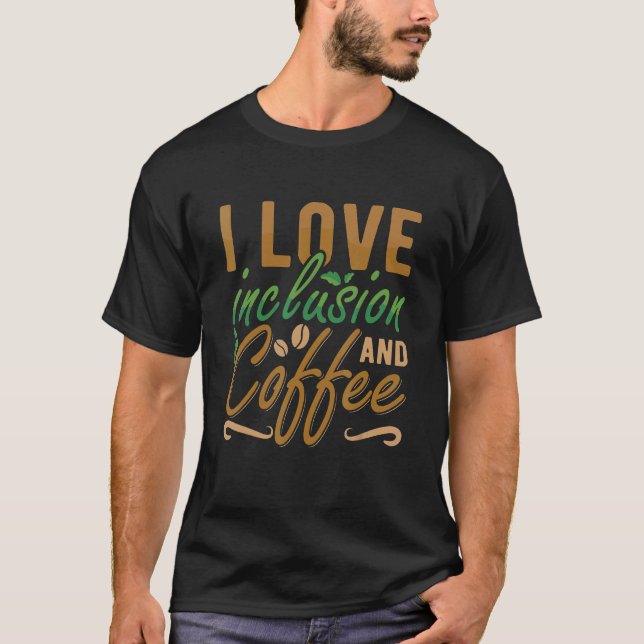 I Love Inclusion And Coffee Anxiety Awareness Ment T-Shirt (Front)