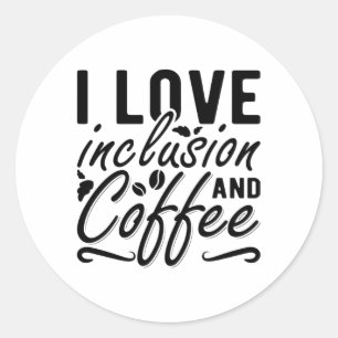 I Love Inclusion And Coffee Anxiety Mental Health Classic Round Sticker