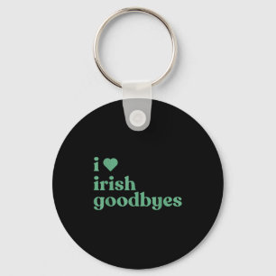 I Love Irish Goodbyes  Key Ring
