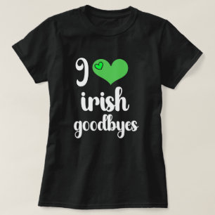 I Love Irish ☘️ Goodbyes T-Shirt