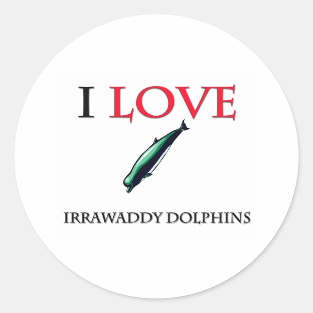 I Love Irrawaddy Dolphins Classic Round Sticker (Front)