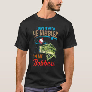 I Love It When He Nibbles On My Bobbers Bass Fish T-Shirt