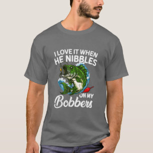 I Love It When He Nibbles On My Bobbers Funny Bass T-Shirt