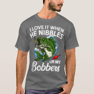 I Love It When He Nibbles On My Bobbers Funny Fish T-Shirt