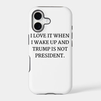 I LOVE IT WHEN I WAKE UP AND TRUMP IS NOT PRESIDEN