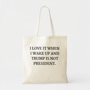 I LOVE IT WHEN I WAKE UP AND TRUMP IS NOT PRESIDEN TOTE BAG