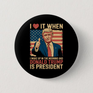 I Love It When I Wake Up And Trump Is President 6 Cm Round Badge