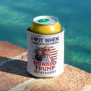 I Love It When I Wake Up And Trump Is President  Can Cooler