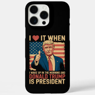 I Love It When I Wake Up And Trump Is President iPhone 16 Pro Max Case