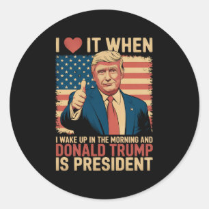 I Love It When I Wake Up And Trump Is President Classic Round Sticker