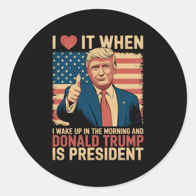 I Love It When I Wake Up And Trump Is President Classic Round Sticker (Front)